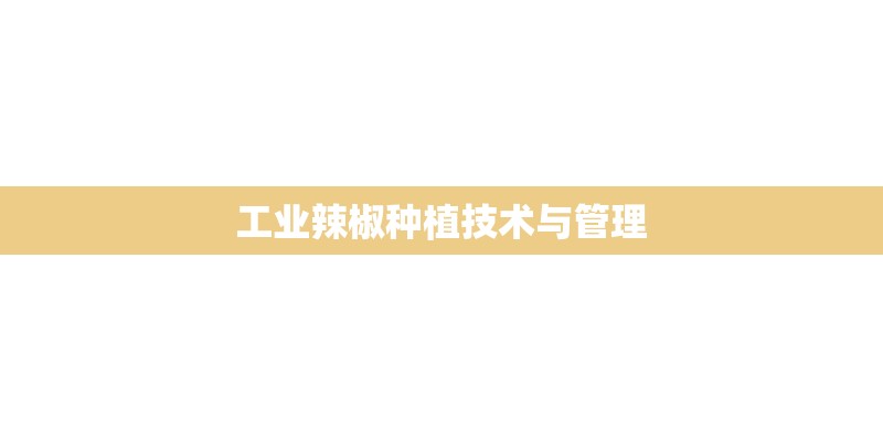 工业辣椒种植技术与管理