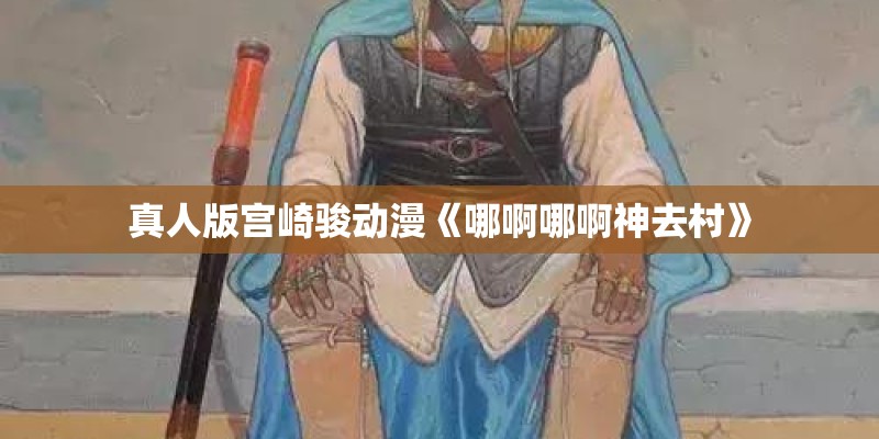 真人版宫崎骏动漫《哪啊哪啊神去村》