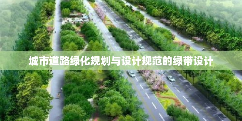 城市道路绿化规划与设计规范的绿带设计