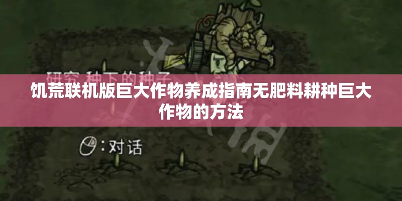 饥荒联机版巨大作物养成指南无肥料耕种巨大作物的方法