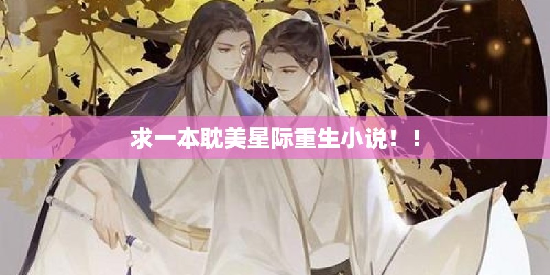 求一本耽美星际重生小说！！