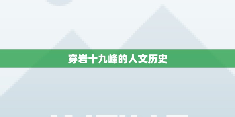 穿岩十九峰的人文历史