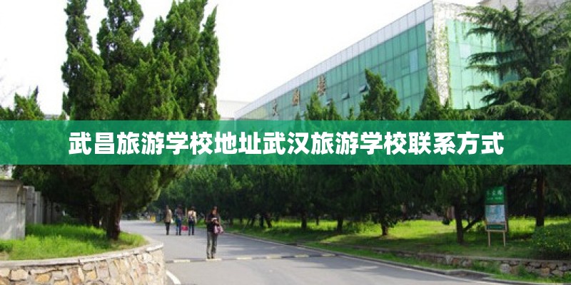 武昌旅游学校地址武汉旅游学校联系方式