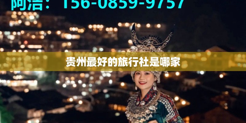 贵州最好的旅行社是哪家 贵州最好的旅行社是哪家