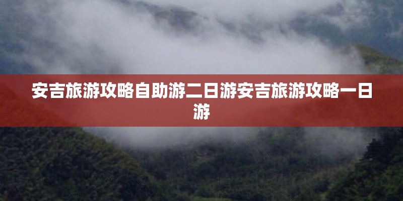 安吉旅游攻略自助游二日游安吉旅游攻略一日游
