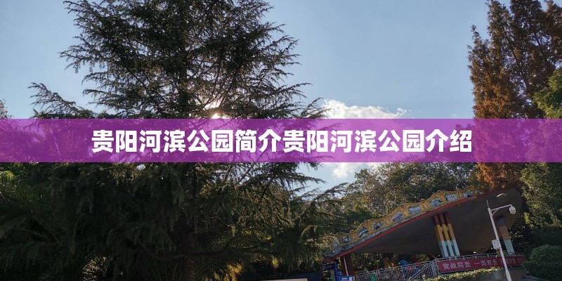 贵阳河滨公园简介贵阳河滨公园介绍
