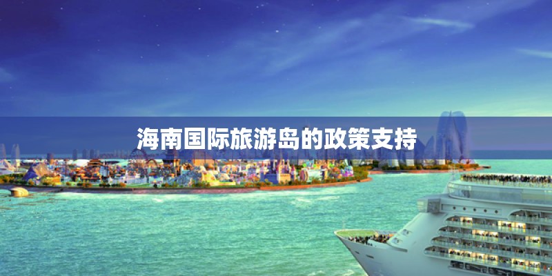 海南国际旅游岛的政策支持